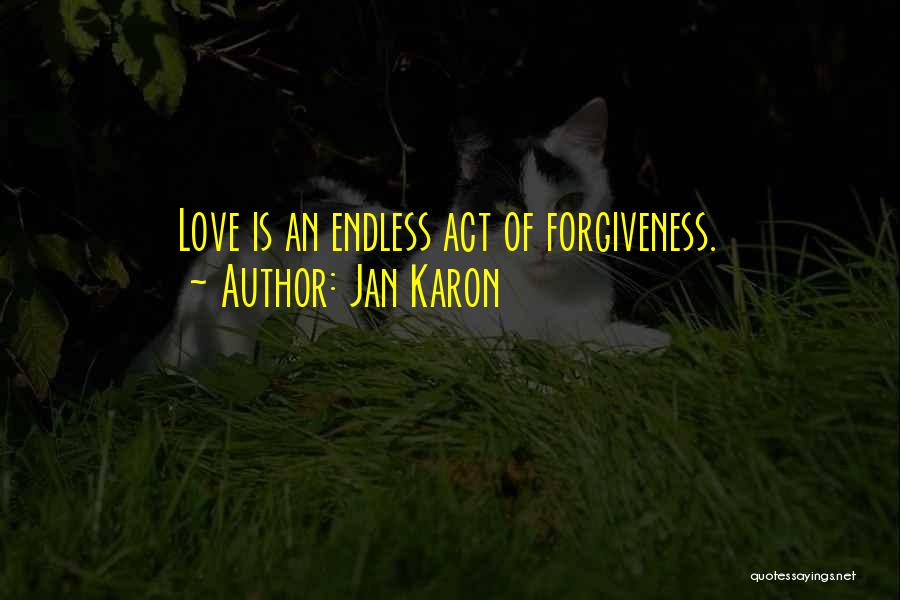 Jan Karon Quotes: Love Is An Endless Act Of Forgiveness.
