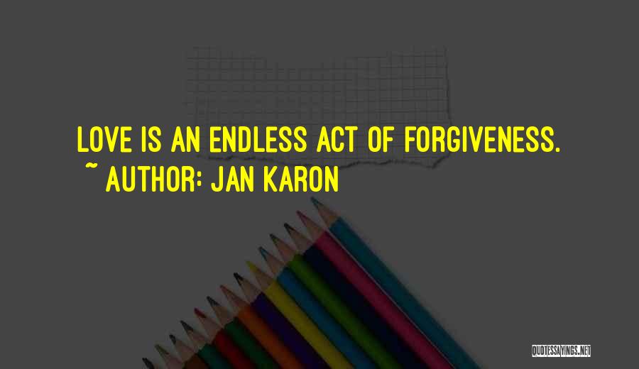 Jan Karon Quotes: Love Is An Endless Act Of Forgiveness.