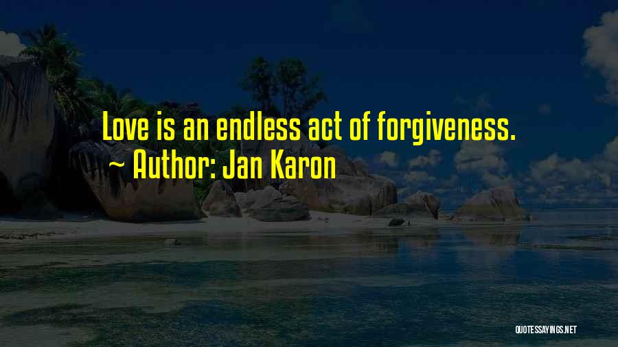 Jan Karon Quotes: Love Is An Endless Act Of Forgiveness.
