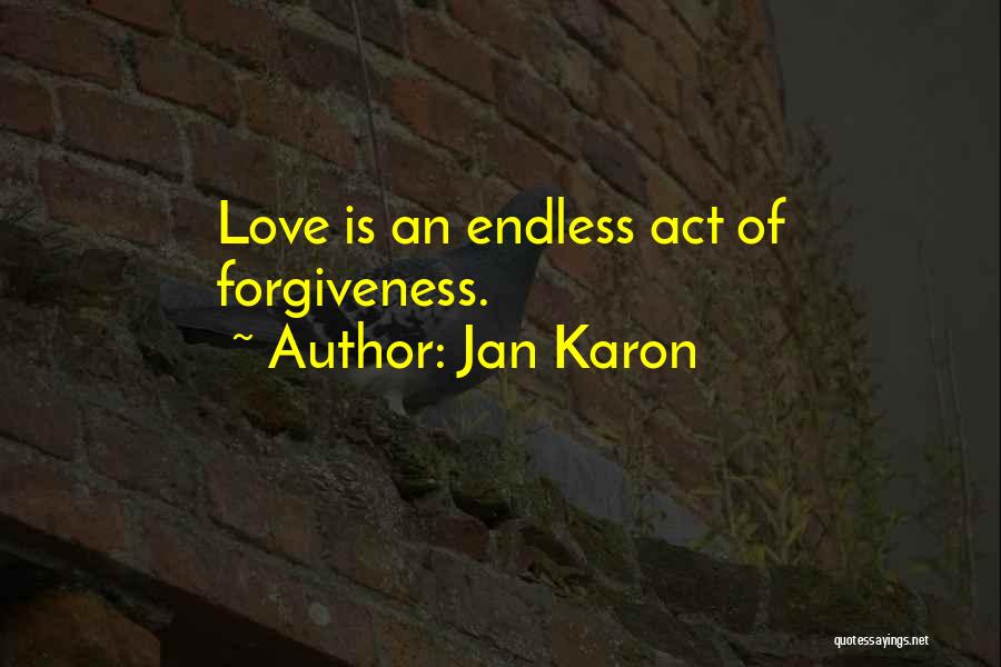 Jan Karon Quotes: Love Is An Endless Act Of Forgiveness.
