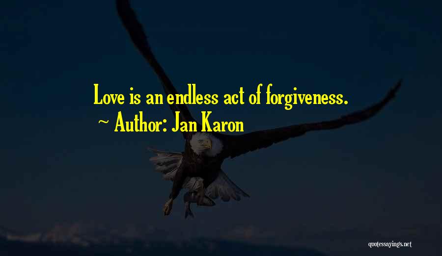 Jan Karon Quotes: Love Is An Endless Act Of Forgiveness.