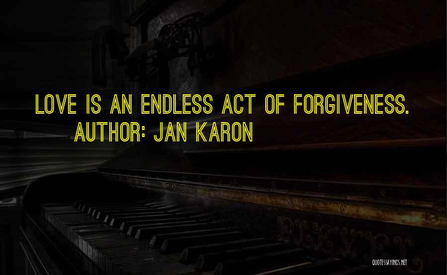 Jan Karon Quotes: Love Is An Endless Act Of Forgiveness.