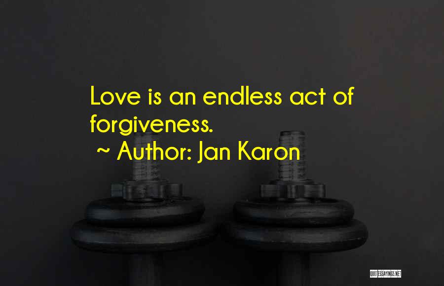 Jan Karon Quotes: Love Is An Endless Act Of Forgiveness.