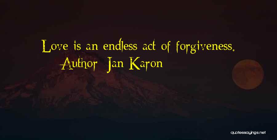 Jan Karon Quotes: Love Is An Endless Act Of Forgiveness.