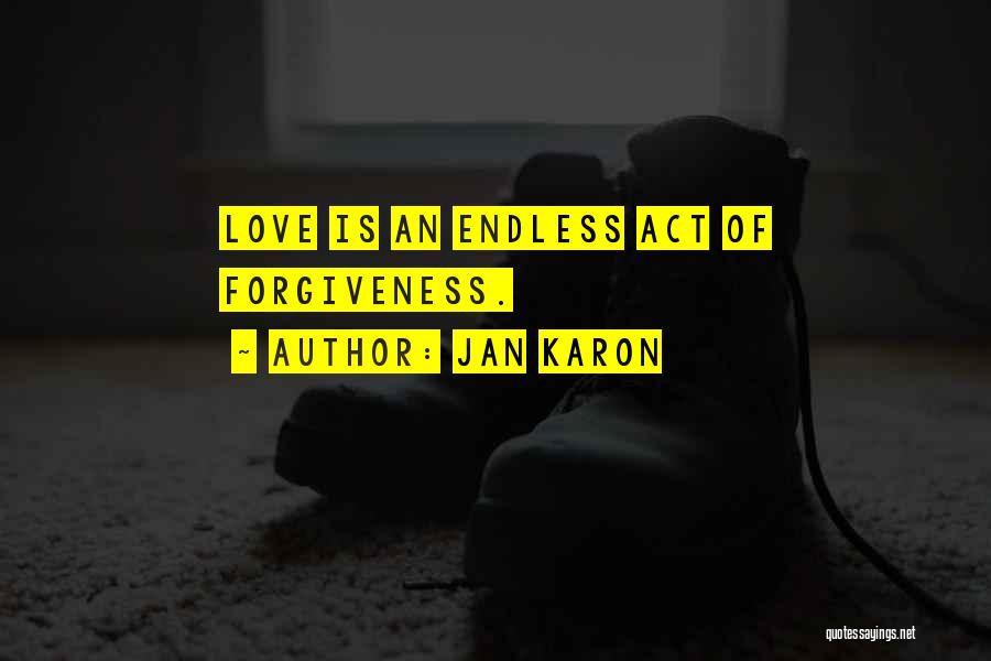 Jan Karon Quotes: Love Is An Endless Act Of Forgiveness.