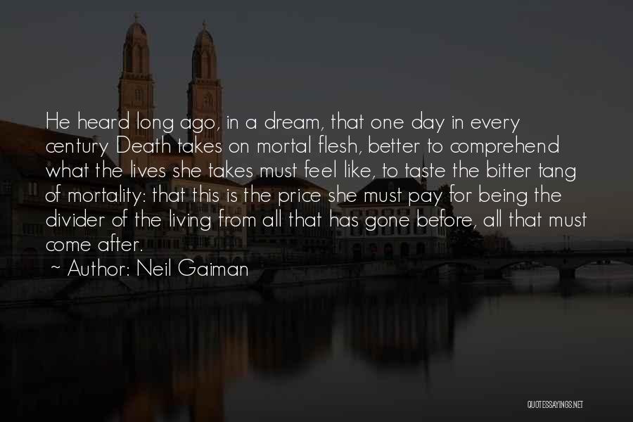 Neil Gaiman Quotes: He Heard Long Ago, In A Dream, That One Day In Every Century Death Takes On Mortal Flesh, Better To