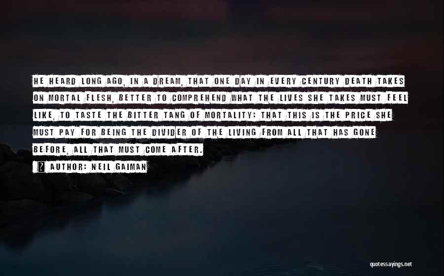 Neil Gaiman Quotes: He Heard Long Ago, In A Dream, That One Day In Every Century Death Takes On Mortal Flesh, Better To