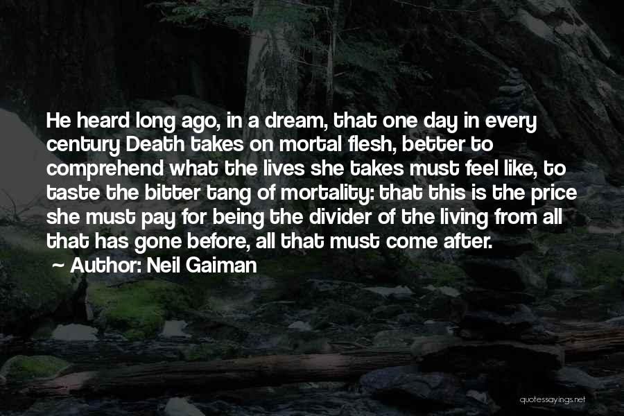 Neil Gaiman Quotes: He Heard Long Ago, In A Dream, That One Day In Every Century Death Takes On Mortal Flesh, Better To