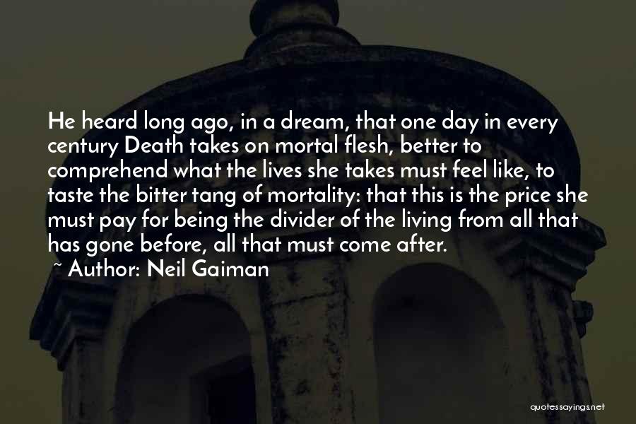 Neil Gaiman Quotes: He Heard Long Ago, In A Dream, That One Day In Every Century Death Takes On Mortal Flesh, Better To