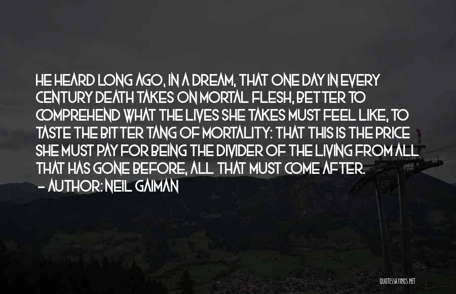 Neil Gaiman Quotes: He Heard Long Ago, In A Dream, That One Day In Every Century Death Takes On Mortal Flesh, Better To