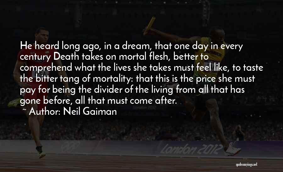 Neil Gaiman Quotes: He Heard Long Ago, In A Dream, That One Day In Every Century Death Takes On Mortal Flesh, Better To