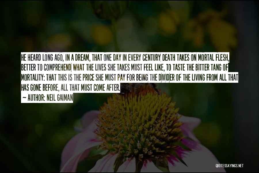 Neil Gaiman Quotes: He Heard Long Ago, In A Dream, That One Day In Every Century Death Takes On Mortal Flesh, Better To