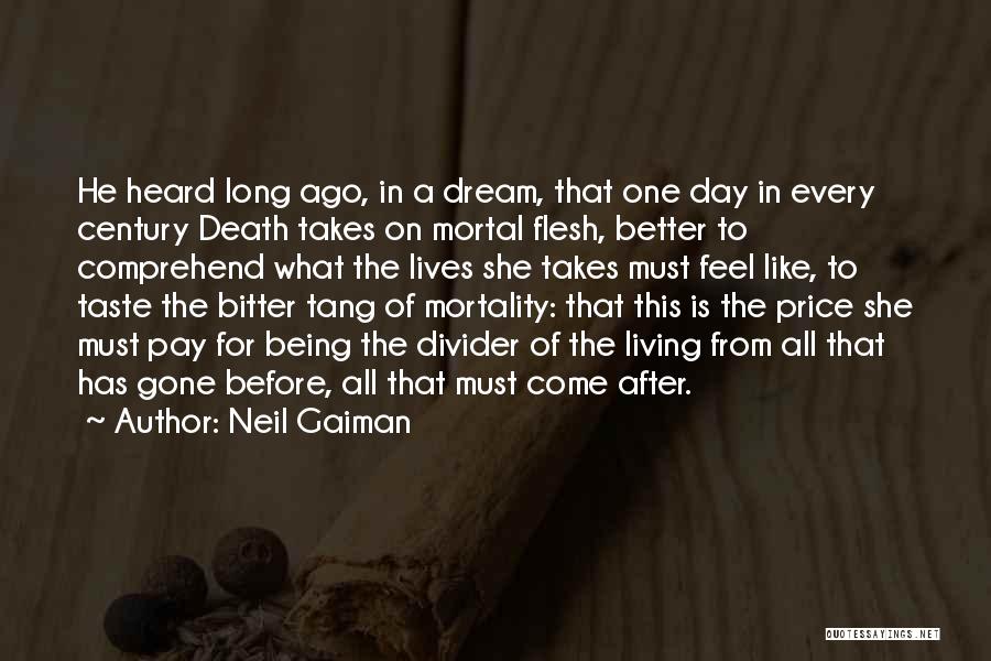 Neil Gaiman Quotes: He Heard Long Ago, In A Dream, That One Day In Every Century Death Takes On Mortal Flesh, Better To