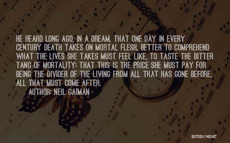 Neil Gaiman Quotes: He Heard Long Ago, In A Dream, That One Day In Every Century Death Takes On Mortal Flesh, Better To