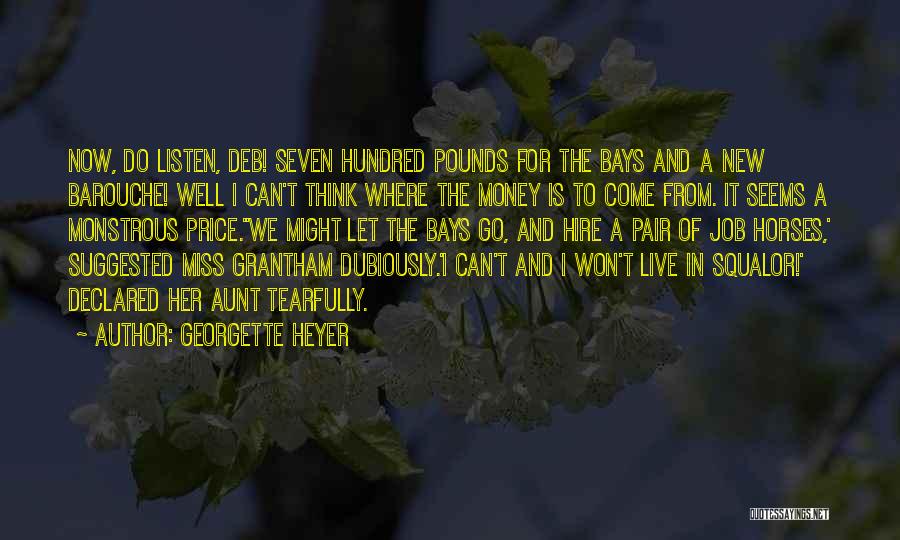 Georgette Heyer Quotes: Now, Do Listen, Deb! Seven Hundred Pounds For The Bays And A New Barouche! Well I Can't Think Where The