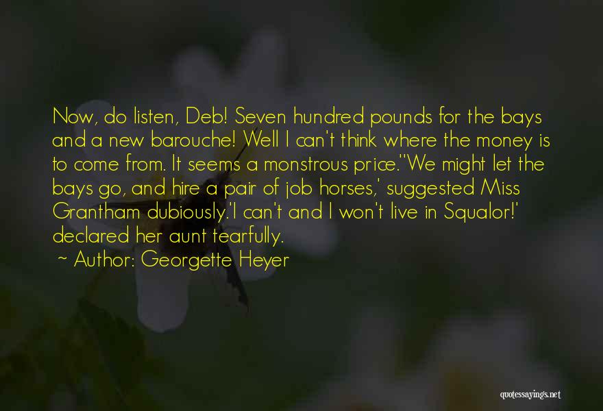 Georgette Heyer Quotes: Now, Do Listen, Deb! Seven Hundred Pounds For The Bays And A New Barouche! Well I Can't Think Where The