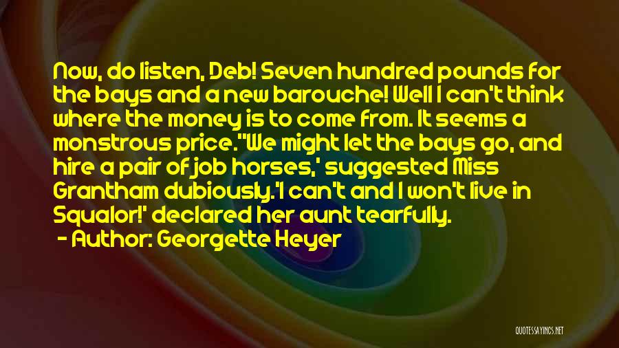 Georgette Heyer Quotes: Now, Do Listen, Deb! Seven Hundred Pounds For The Bays And A New Barouche! Well I Can't Think Where The