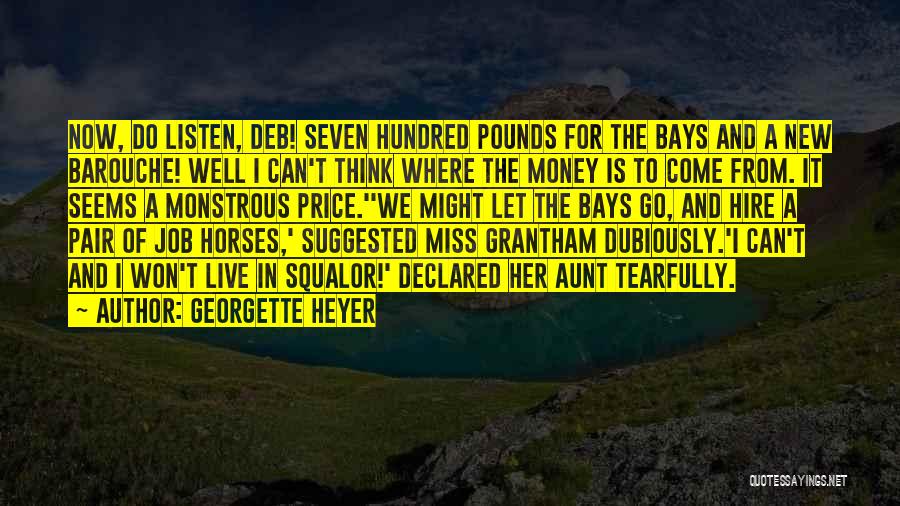 Georgette Heyer Quotes: Now, Do Listen, Deb! Seven Hundred Pounds For The Bays And A New Barouche! Well I Can't Think Where The