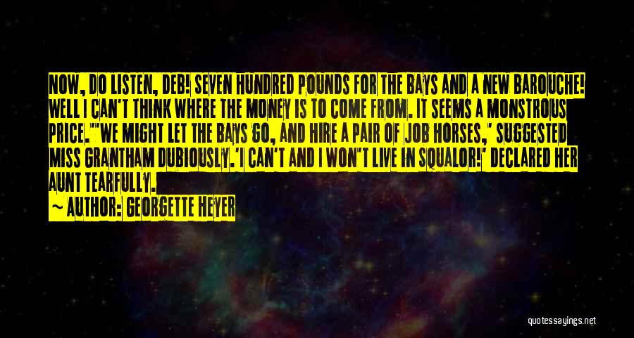 Georgette Heyer Quotes: Now, Do Listen, Deb! Seven Hundred Pounds For The Bays And A New Barouche! Well I Can't Think Where The