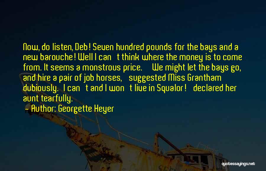 Georgette Heyer Quotes: Now, Do Listen, Deb! Seven Hundred Pounds For The Bays And A New Barouche! Well I Can't Think Where The