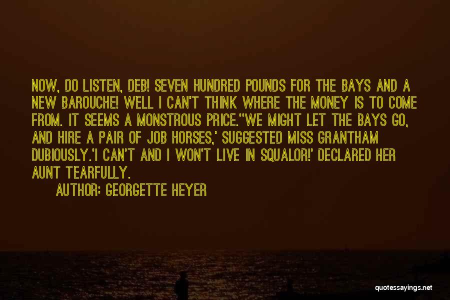 Georgette Heyer Quotes: Now, Do Listen, Deb! Seven Hundred Pounds For The Bays And A New Barouche! Well I Can't Think Where The