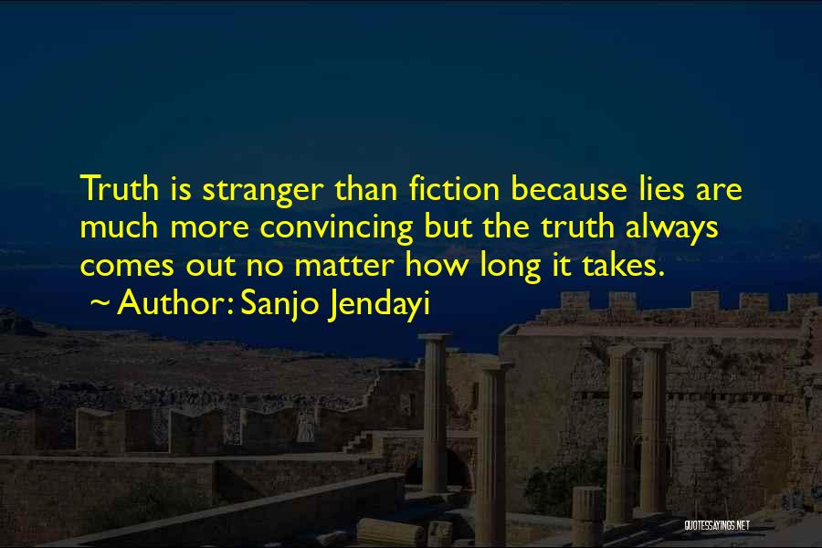 Sanjo Jendayi Quotes: Truth Is Stranger Than Fiction Because Lies Are Much More Convincing But The Truth Always Comes Out No Matter How