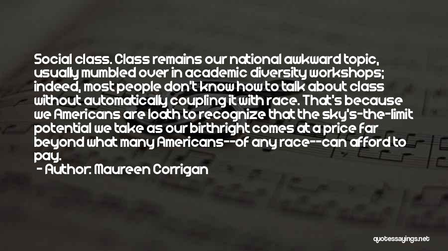 Maureen Corrigan Quotes: Social Class. Class Remains Our National Awkward Topic, Usually Mumbled Over In Academic Diversity Workshops; Indeed, Most People Don't Know