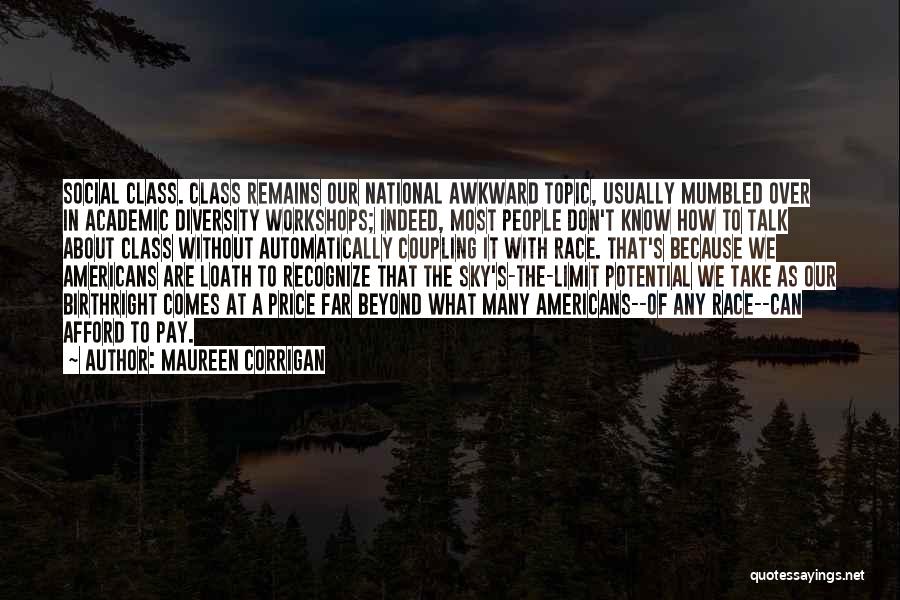 Maureen Corrigan Quotes: Social Class. Class Remains Our National Awkward Topic, Usually Mumbled Over In Academic Diversity Workshops; Indeed, Most People Don't Know