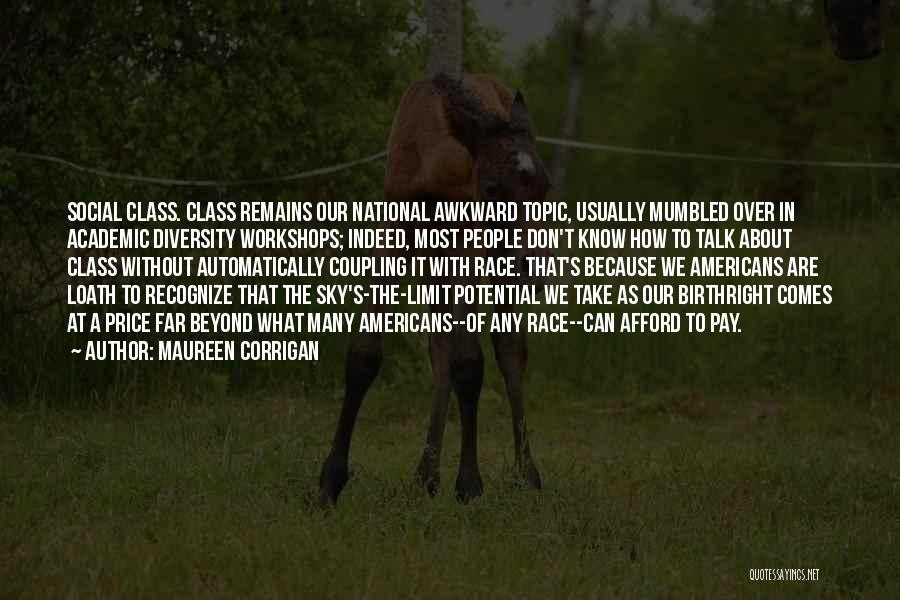 Maureen Corrigan Quotes: Social Class. Class Remains Our National Awkward Topic, Usually Mumbled Over In Academic Diversity Workshops; Indeed, Most People Don't Know