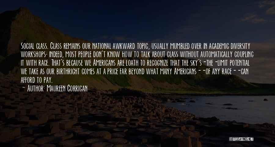 Maureen Corrigan Quotes: Social Class. Class Remains Our National Awkward Topic, Usually Mumbled Over In Academic Diversity Workshops; Indeed, Most People Don't Know