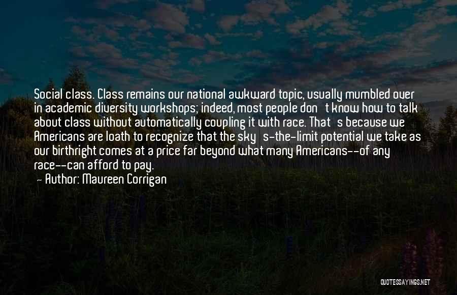 Maureen Corrigan Quotes: Social Class. Class Remains Our National Awkward Topic, Usually Mumbled Over In Academic Diversity Workshops; Indeed, Most People Don't Know