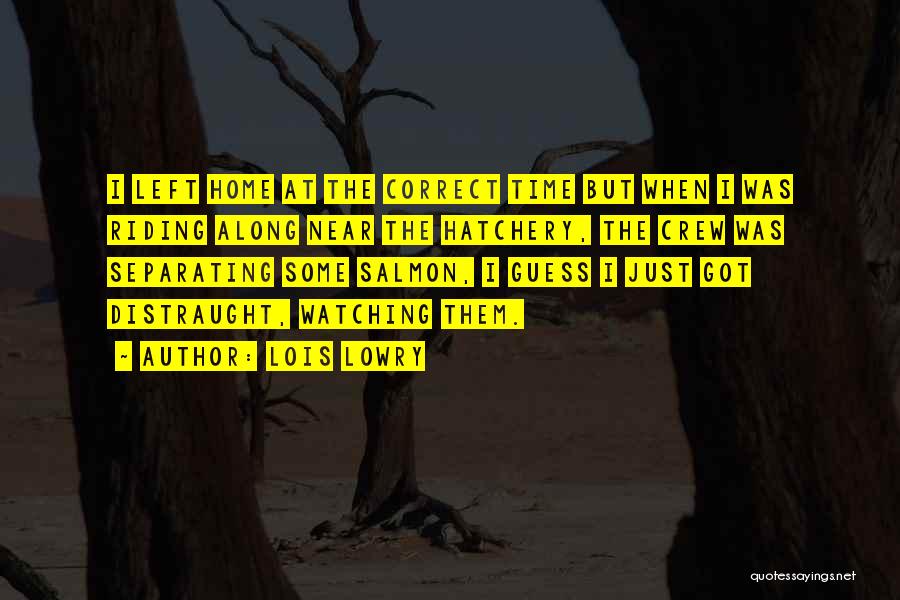 Lois Lowry Quotes: I Left Home At The Correct Time But When I Was Riding Along Near The Hatchery, The Crew Was Separating