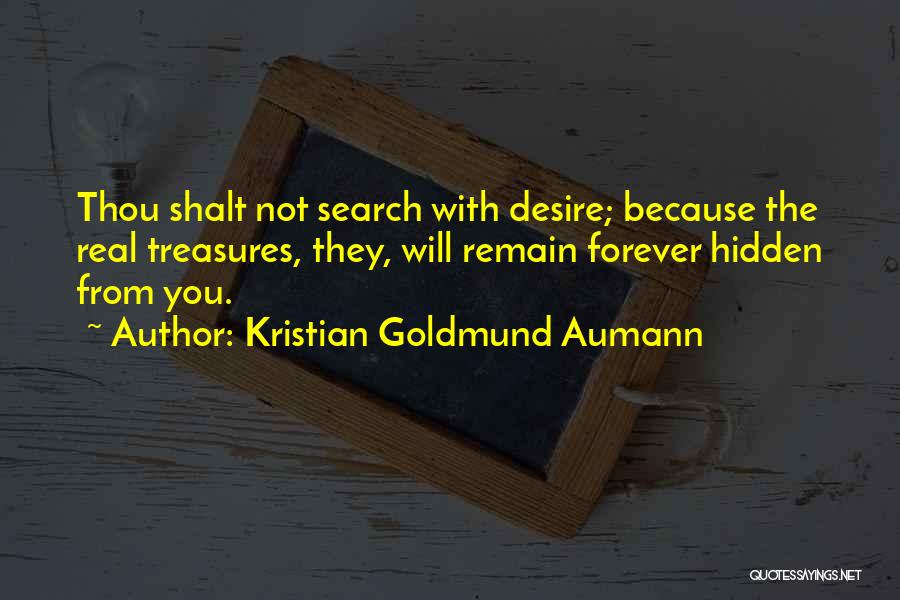 Kristian Goldmund Aumann Quotes: Thou Shalt Not Search With Desire; Because The Real Treasures, They, Will Remain Forever Hidden From You.