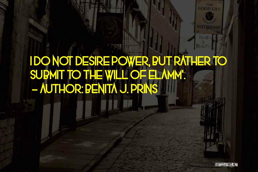 Benita J. Prins Quotes: I Do Not Desire Power, But Rather To Submit To The Will Of Elamm'.