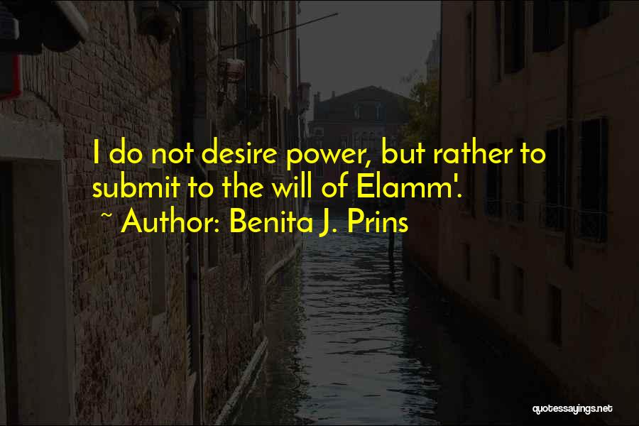 Benita J. Prins Quotes: I Do Not Desire Power, But Rather To Submit To The Will Of Elamm'.