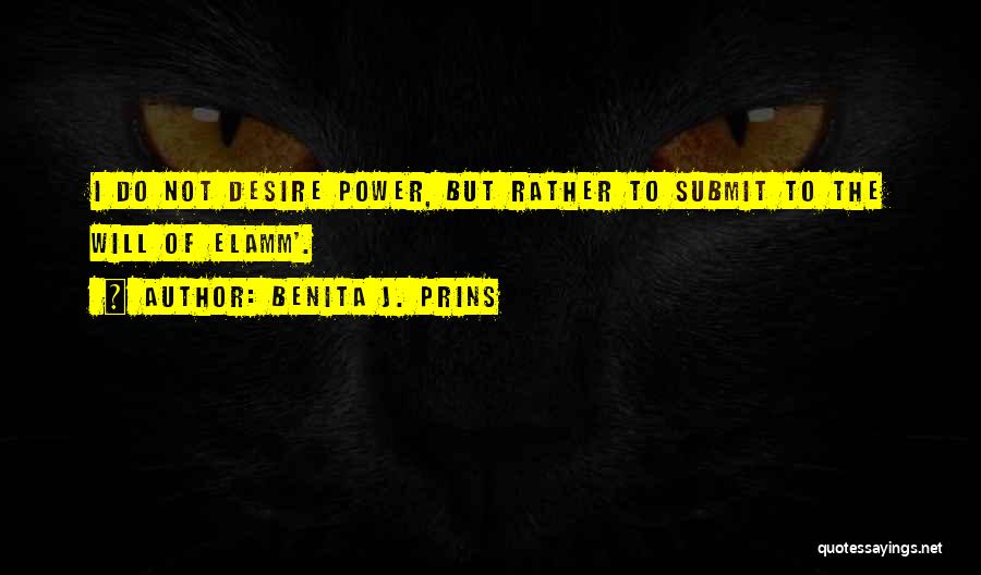 Benita J. Prins Quotes: I Do Not Desire Power, But Rather To Submit To The Will Of Elamm'.