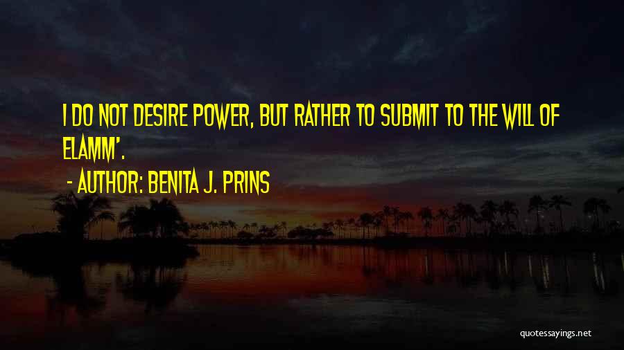 Benita J. Prins Quotes: I Do Not Desire Power, But Rather To Submit To The Will Of Elamm'.