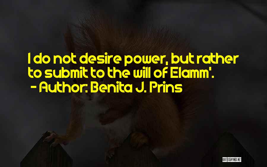 Benita J. Prins Quotes: I Do Not Desire Power, But Rather To Submit To The Will Of Elamm'.