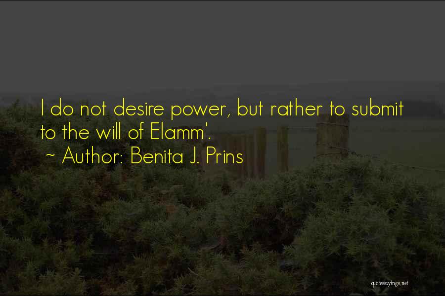 Benita J. Prins Quotes: I Do Not Desire Power, But Rather To Submit To The Will Of Elamm'.