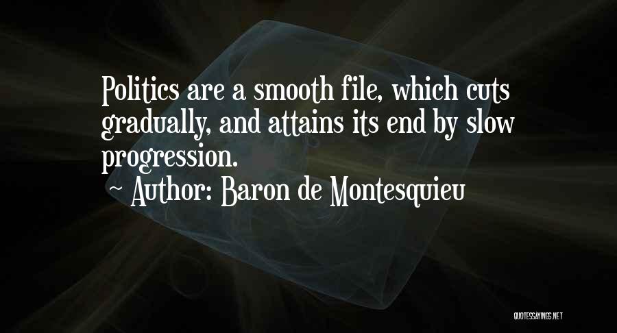 Baron De Montesquieu Quotes: Politics Are A Smooth File, Which Cuts Gradually, And Attains Its End By Slow Progression.