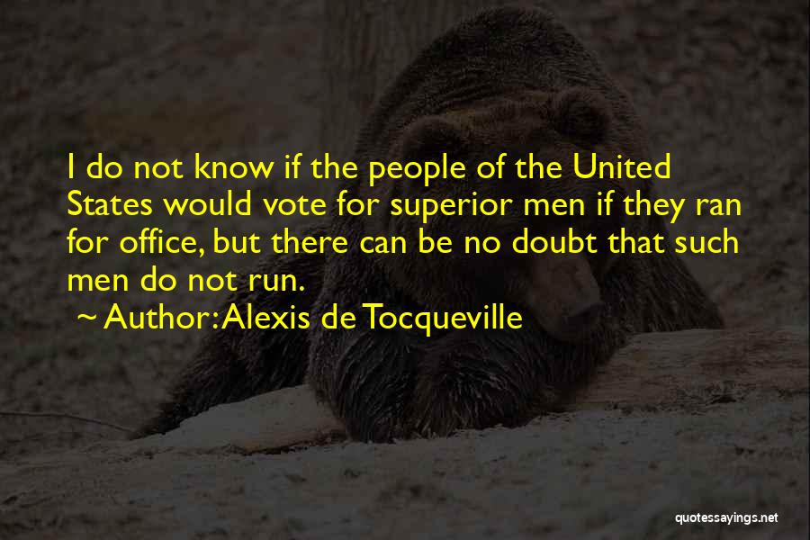 Alexis De Tocqueville Quotes: I Do Not Know If The People Of The United States Would Vote For Superior Men If They Ran For