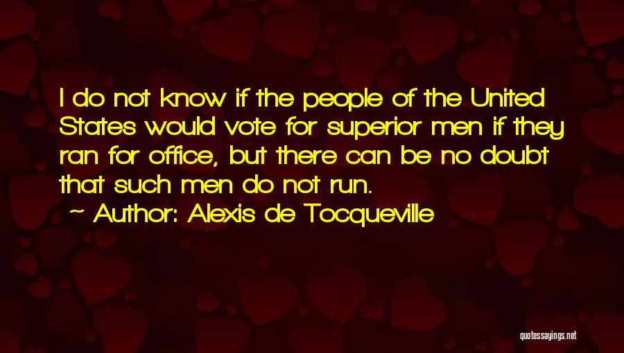 Alexis De Tocqueville Quotes: I Do Not Know If The People Of The United States Would Vote For Superior Men If They Ran For
