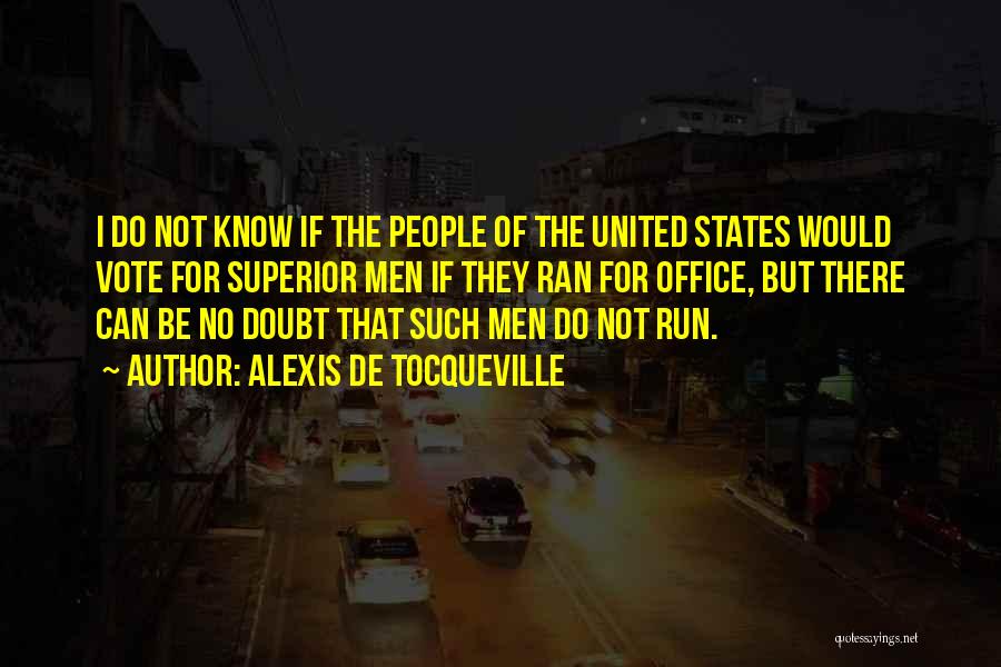 Alexis De Tocqueville Quotes: I Do Not Know If The People Of The United States Would Vote For Superior Men If They Ran For