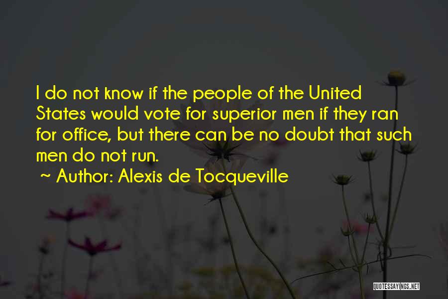Alexis De Tocqueville Quotes: I Do Not Know If The People Of The United States Would Vote For Superior Men If They Ran For