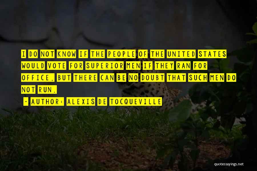 Alexis De Tocqueville Quotes: I Do Not Know If The People Of The United States Would Vote For Superior Men If They Ran For