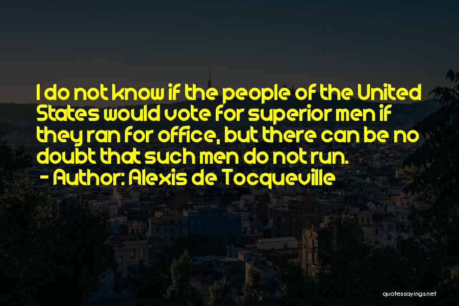Alexis De Tocqueville Quotes: I Do Not Know If The People Of The United States Would Vote For Superior Men If They Ran For