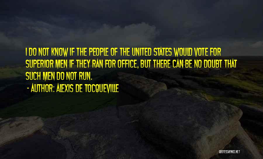 Alexis De Tocqueville Quotes: I Do Not Know If The People Of The United States Would Vote For Superior Men If They Ran For