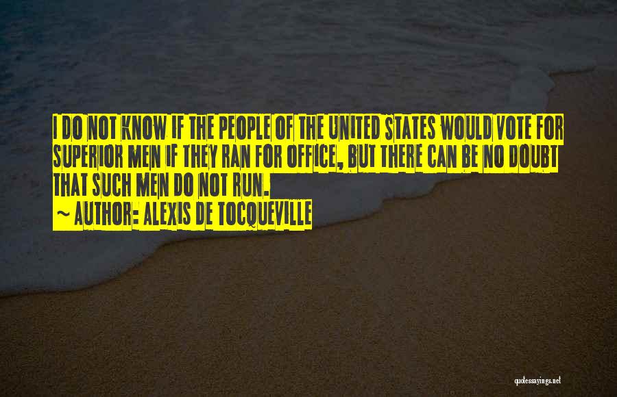 Alexis De Tocqueville Quotes: I Do Not Know If The People Of The United States Would Vote For Superior Men If They Ran For