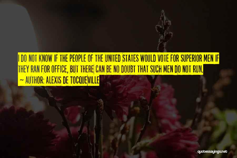 Alexis De Tocqueville Quotes: I Do Not Know If The People Of The United States Would Vote For Superior Men If They Ran For