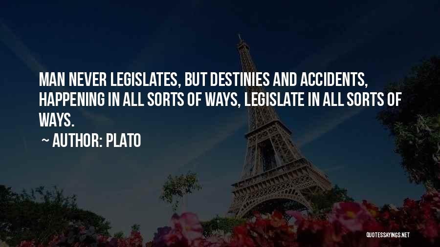 Plato Quotes: Man Never Legislates, But Destinies And Accidents, Happening In All Sorts Of Ways, Legislate In All Sorts Of Ways.